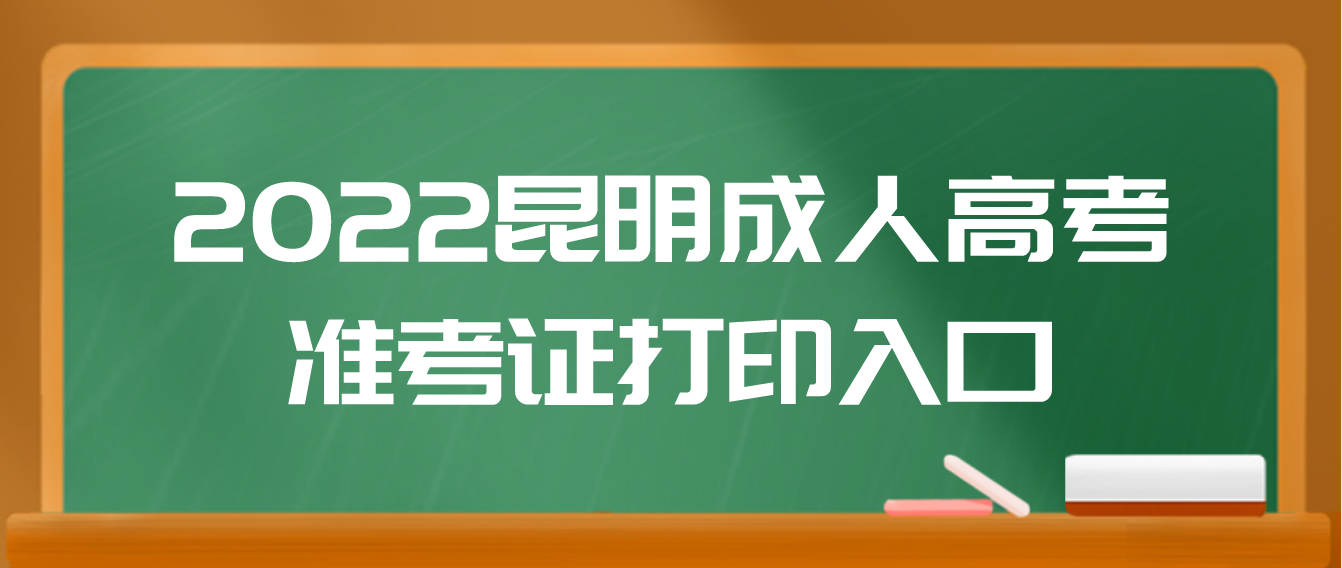 2022云南昆明成人高考准考证打印入口